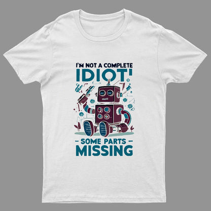 I'm Not A Complete Idiot, Some Parts Are Missing Geeky T-Shirt