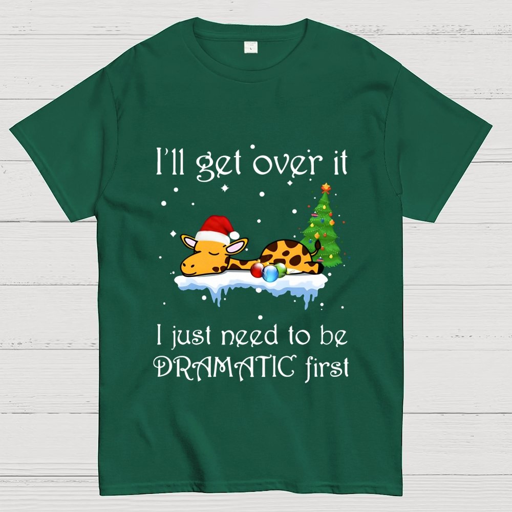 I'll Get Over It. I Just Need To Be Dramatic First Geek T-Shirt