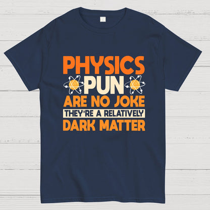 Physics Pun Are No Joke They're A Relatively Dark Matter Geek T-Shirt