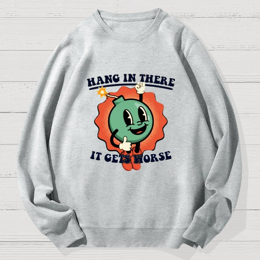 Hang In There It Gets Worse Geek Cotton Sweatshirt