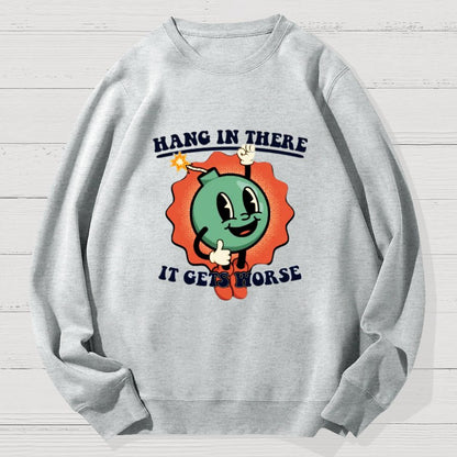 Hang In There It Gets Worse Geek Cotton Sweatshirt