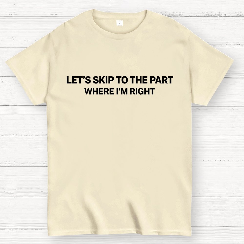 Let's Skip To The Part Where I'm Right Geek T-Shirt