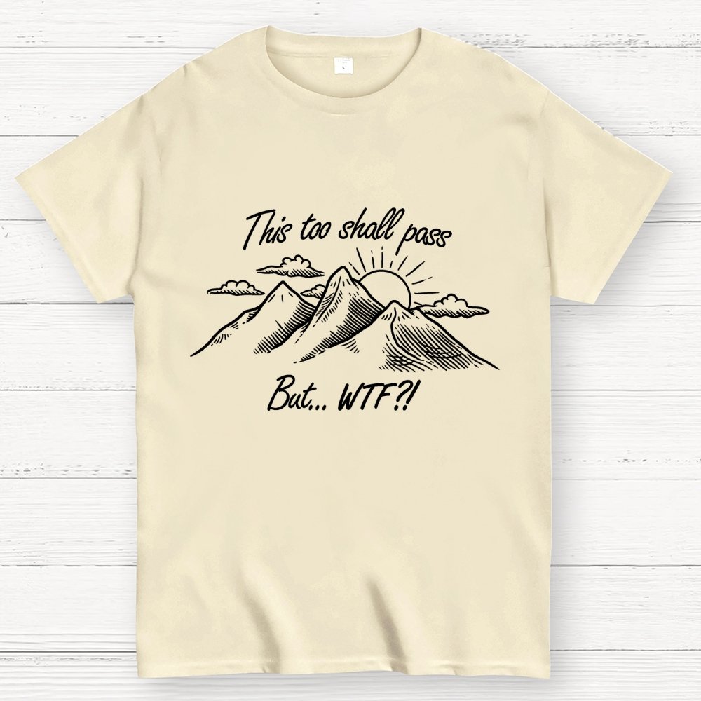 This Too Shall Pass But Wtf ! Geek T-Shirt