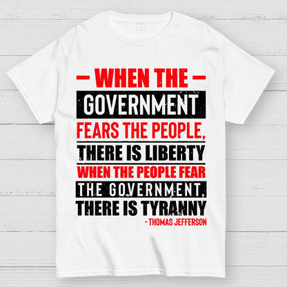 When The Government Fears The People There Is Liberty. When The People Fear The Government There Is Tyranny Geek T-Shirt