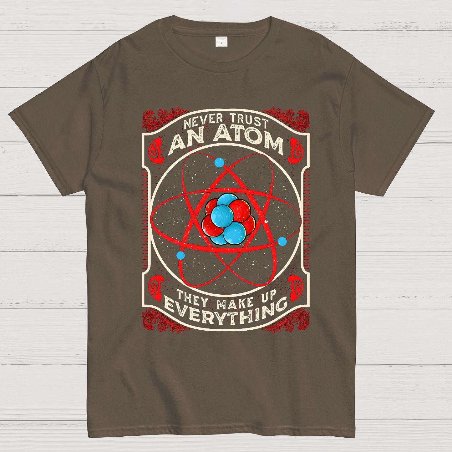 Never Trust An Atom, They Make Up Everything Big Bang Geek T-Shirt