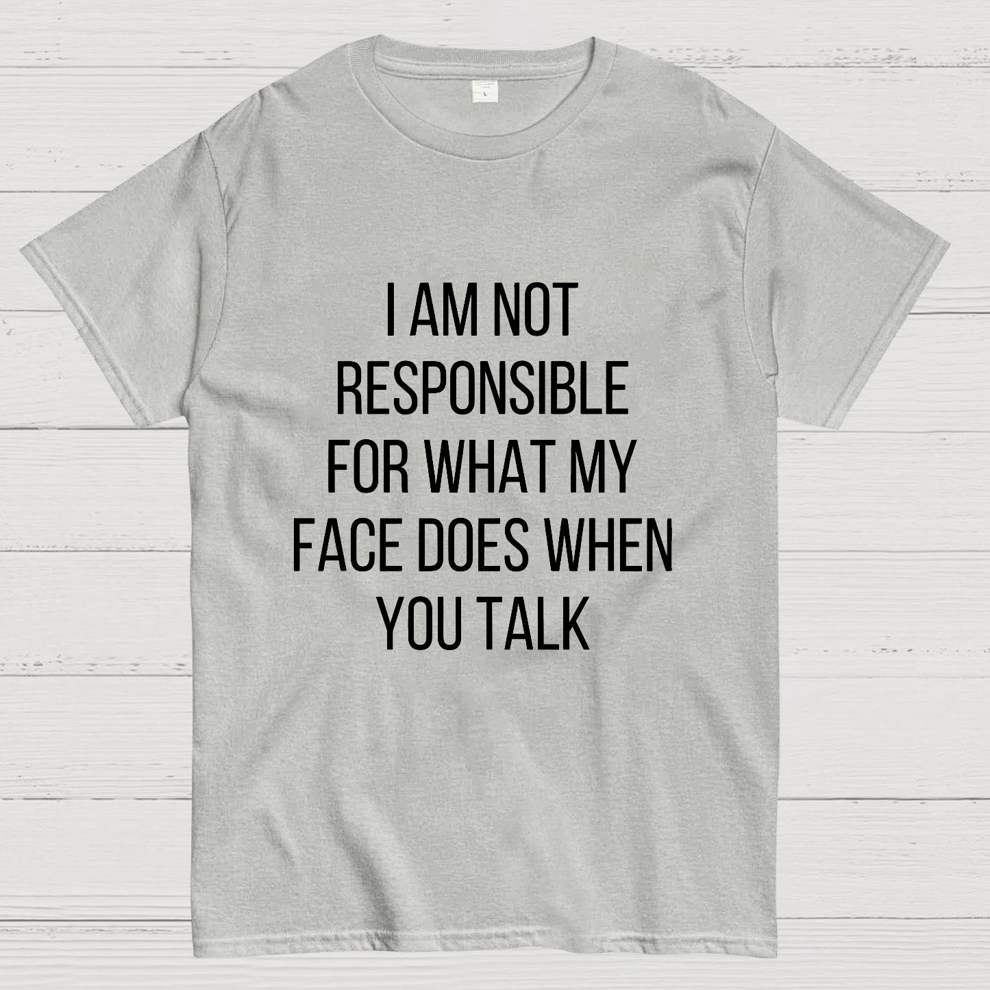 I'm Not Responsible For What My Face Does When You Talk Geeky T-Shirt