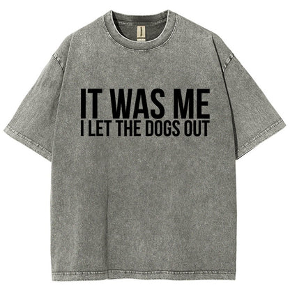 Sarcastic Funny It Was Me I Let The Dogs Out Vintage Distressed T-shirt