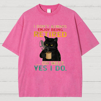 I Dont Always Enjoy Being Retired Oh Wait Yes I Do Vintage Distressed T-shirt