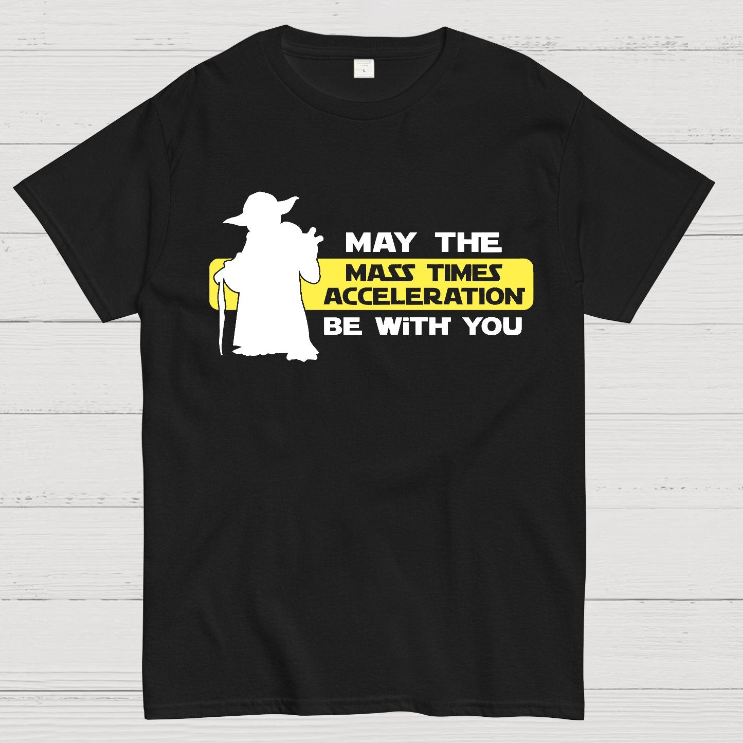 May the Mass Times Acceleration be With You Geek T-Shirt