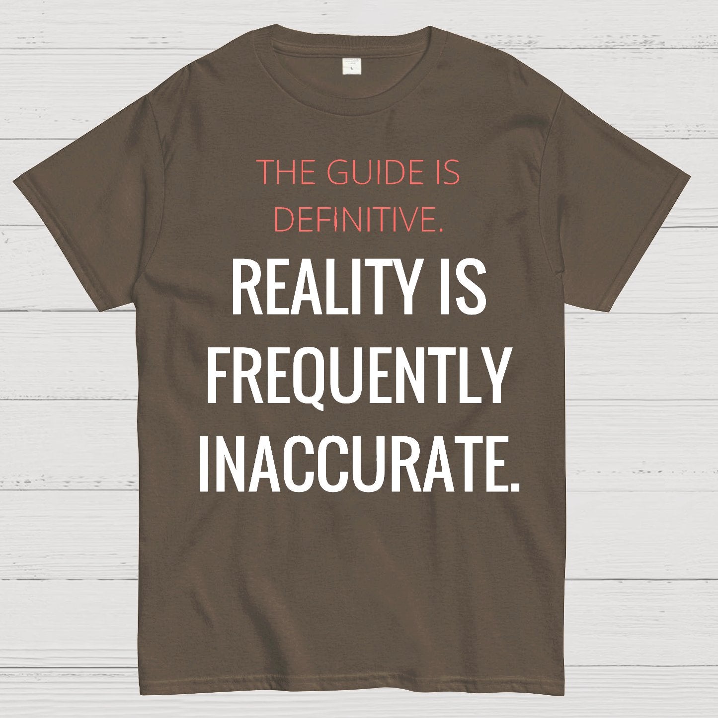 The Guide Is Definitive. Reality Is Frequently Inaccurate. Geek T-Shirt