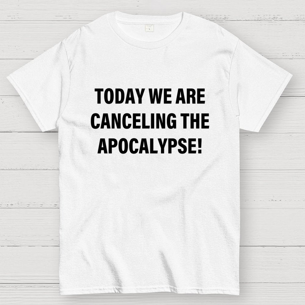 Today we are canceling the apocalypse! Geek T-Shirt