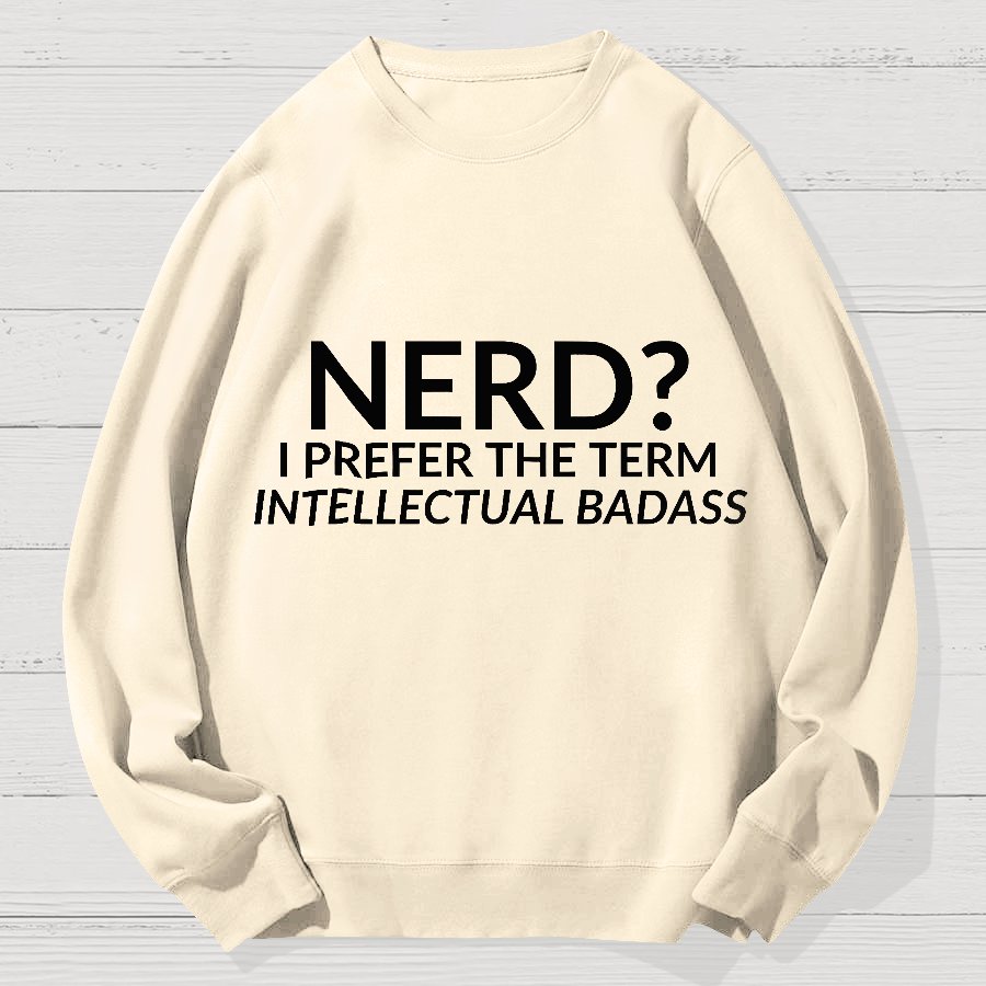 Nerd I Prefer the Term Intellectual Badass Geek Cotton Sweatshirt
