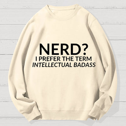 Nerd I Prefer the Term Intellectual Badass Geek Cotton Sweatshirt