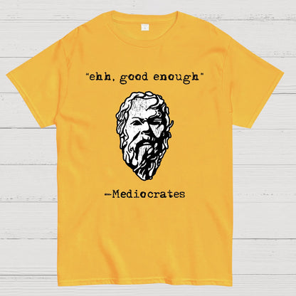 Mediocrates eh Good Enough Geek T-Shirt
