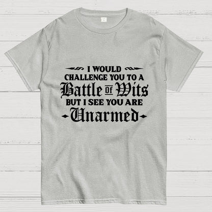 I Would Challenge You To A Battle of Wits But I See You Are Unarmed Geek T-Shirt