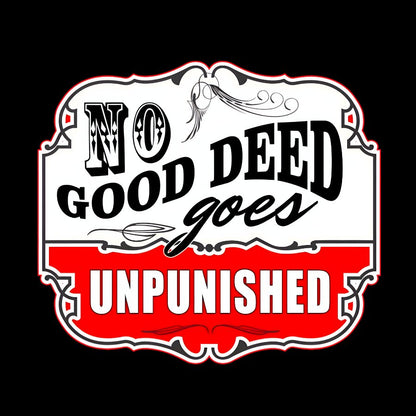 No Good Deed Goes Unpunished Sarcasm Geek T-Shirt
