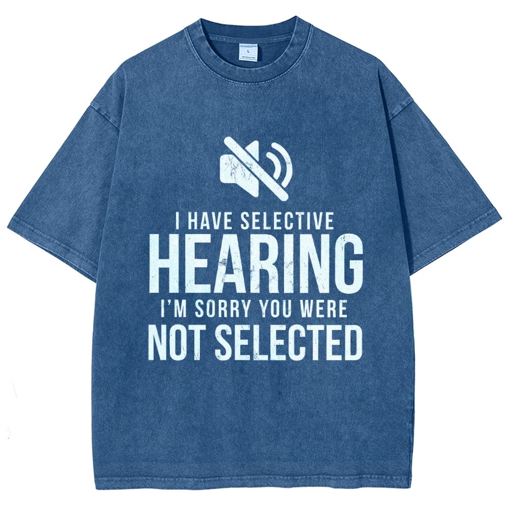 I Have Selective Hearing I'm Sorry You Were Not Selected Vintage Distressed T-shirt