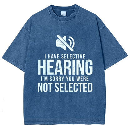 I Have Selective Hearing I'm Sorry You Were Not Selected Vintage Distressed T-shirt
