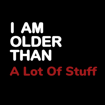 I Am Older Than A Lot Of Stuff Geeky T-Shirt