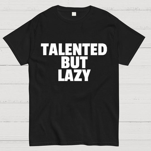 Talented But Lazy Funny Slogan Anti-Social Humorous Geek T-Shirt