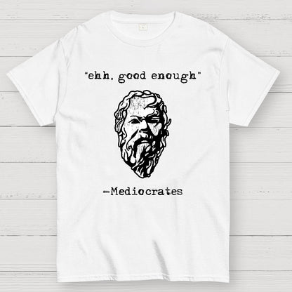 Mediocrates eh Good Enough Geek T-Shirt