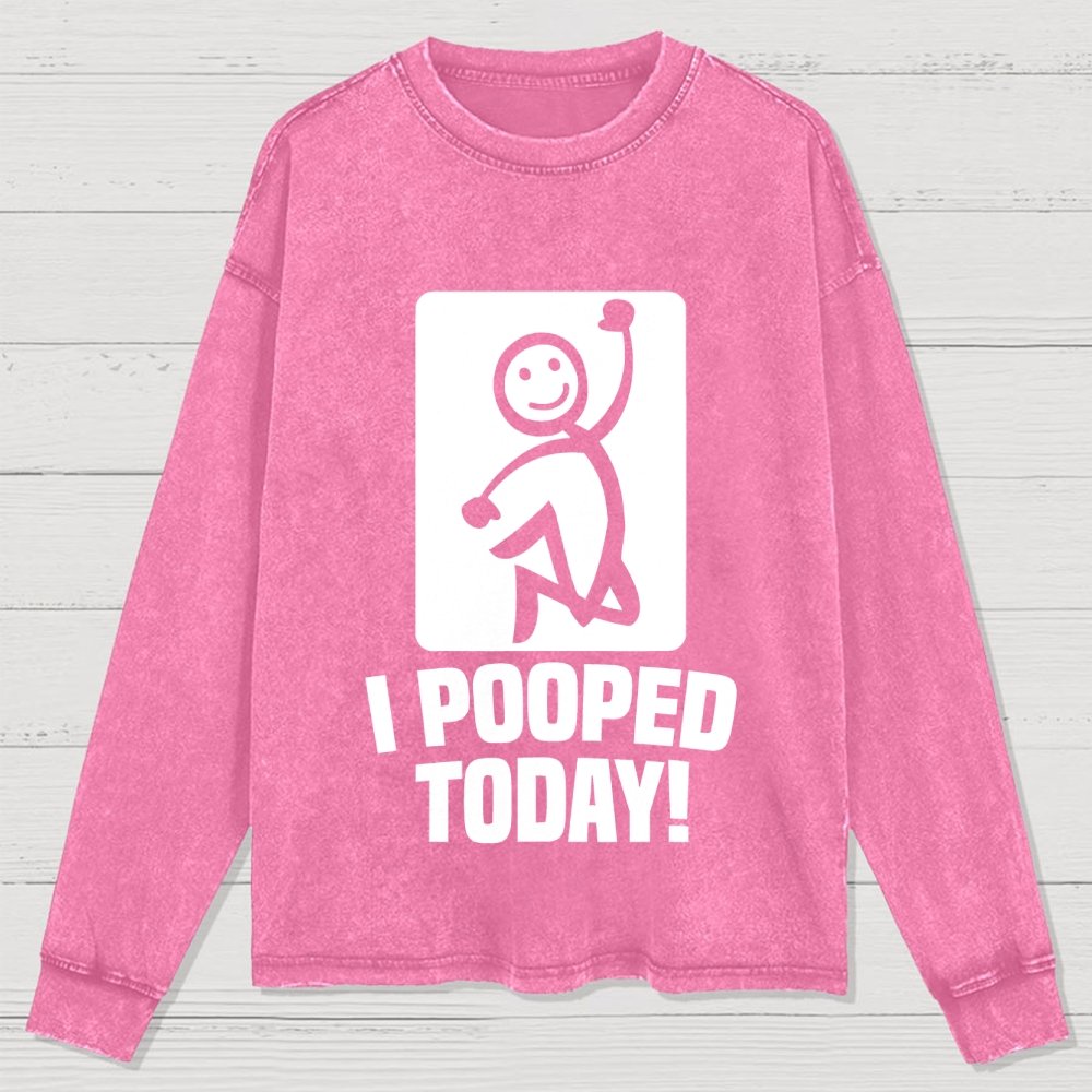 I Pooped Today! Washed Long Sleeve Tee