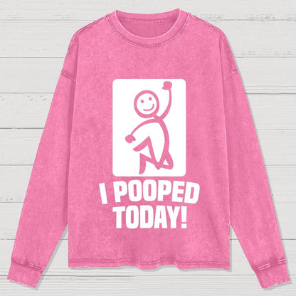 I Pooped Today! Washed Long Sleeve Tee