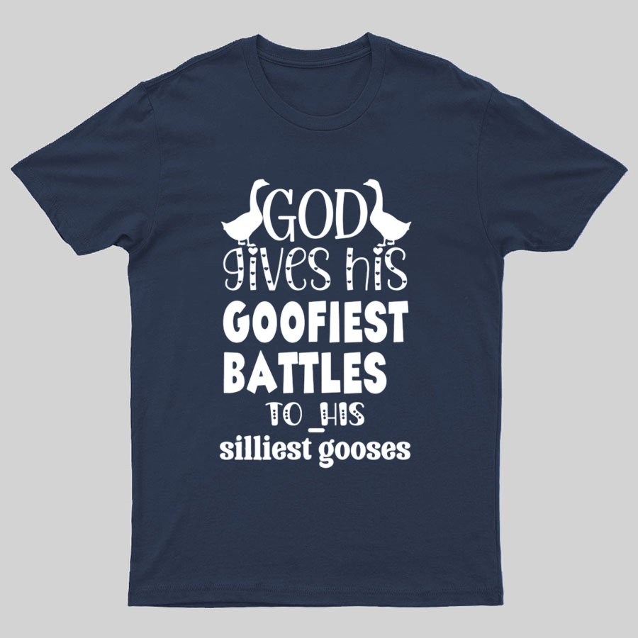 God Gives His Goofiest Battles To His Silliest Gooses Funny Nerdy T-Shirt