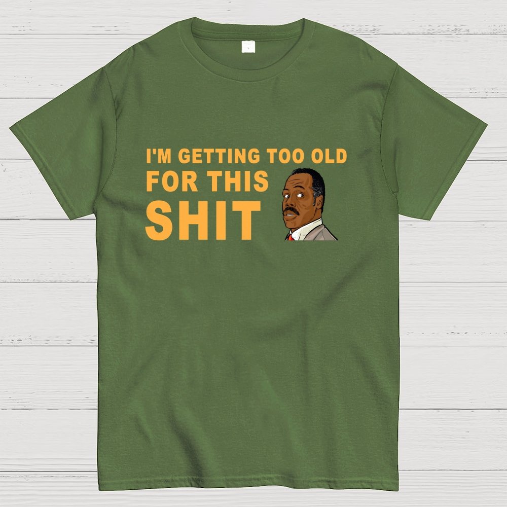 I'm Getting Too Old For This Shit Geek T-Shirt
