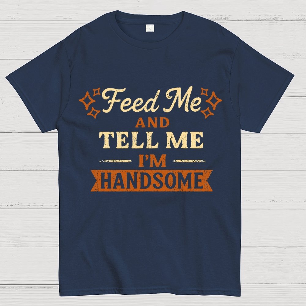 Feed Me And Tell Me I'm Handsome Geek T-Shirt