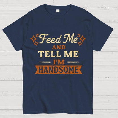 Feed Me And Tell Me I'm Handsome Geek T-Shirt