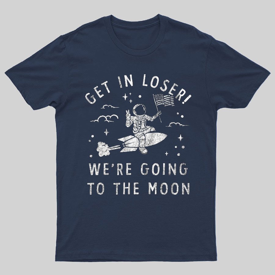 Get In Loser, We're Going To The Moon Geeky T-Shirt