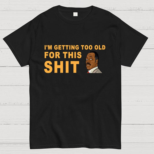 I'm Getting Too Old For This Shit Geek T-Shirt