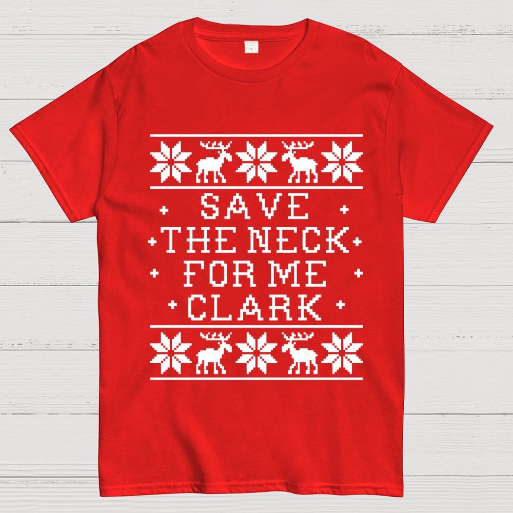 Christmas Save The Neck For Me Clark  Geek T-Shirt
