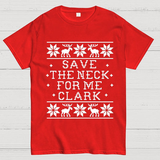 Christmas Save The Neck For Me Clark  Geek T-Shirt
