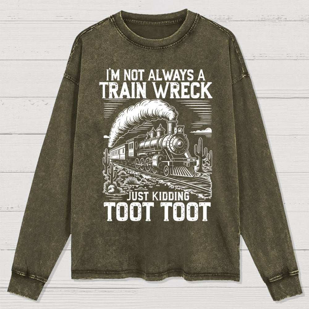 I’m Not Always A Train Wreck Just Kidding Toot Washed Long Sleeve Tee