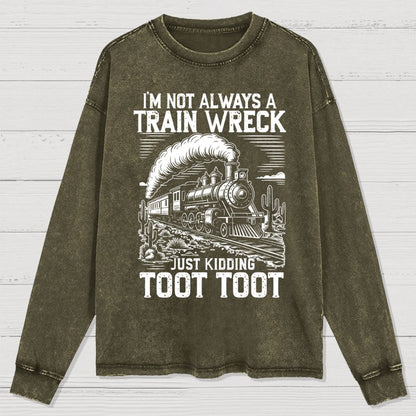 I’m Not Always A Train Wreck Just Kidding Toot Washed Long Sleeve Tee