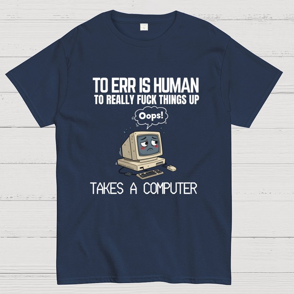 To err is human but ... Geek T-Shirt