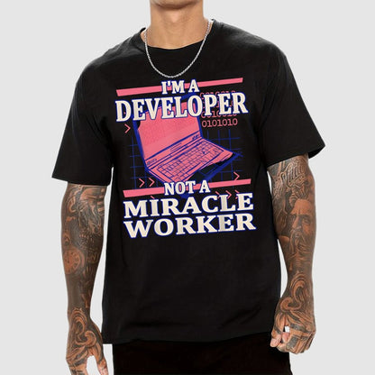 I’m A Developer, Not A Miracle Worker! Geek T-Shirt