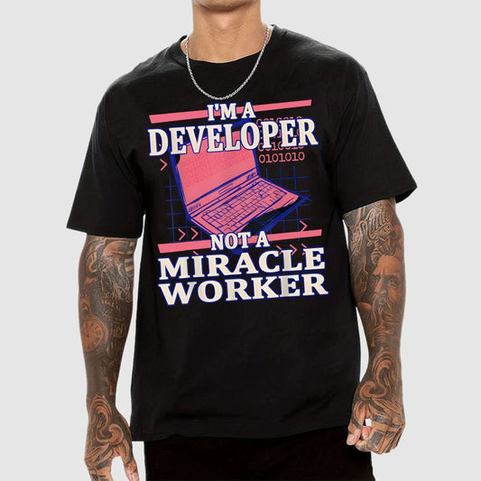 I’m A Developer, Not A Miracle Worker! Geek T-Shirt