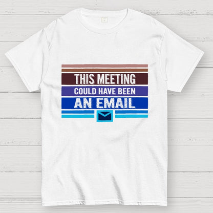This Meeting Could Have Been an Email Geek T-Shirt