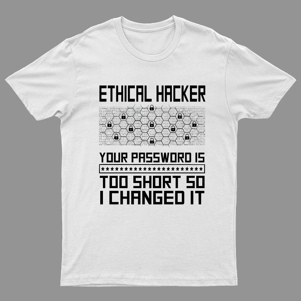 Ethical Hacker Your Password Is Too Short So I Changed It Geeky T-Shirt