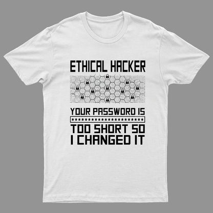 Ethical Hacker Your Password Is Too Short So I Changed It Geeky T-Shirt