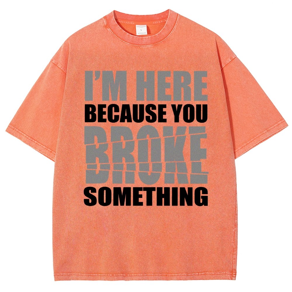 I'm Here Because You Broke Something Im Here Because You Broke Vintage Distressed T-shirt