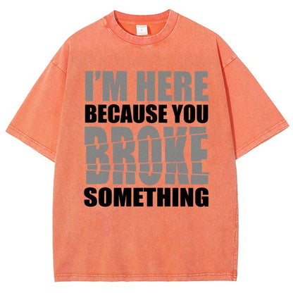I'm Here Because You Broke Something Im Here Because You Broke Vintage Distressed T-shirt