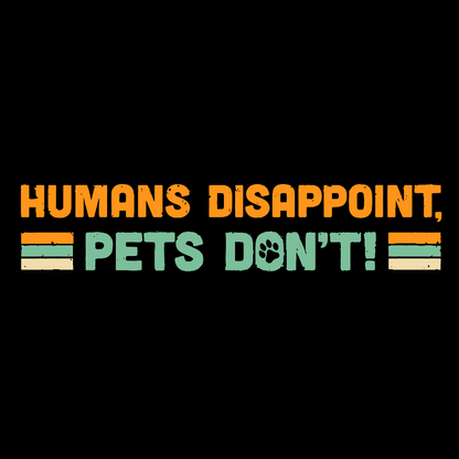 Humans Disappoint, Pets Dont! Geek T-Shirt