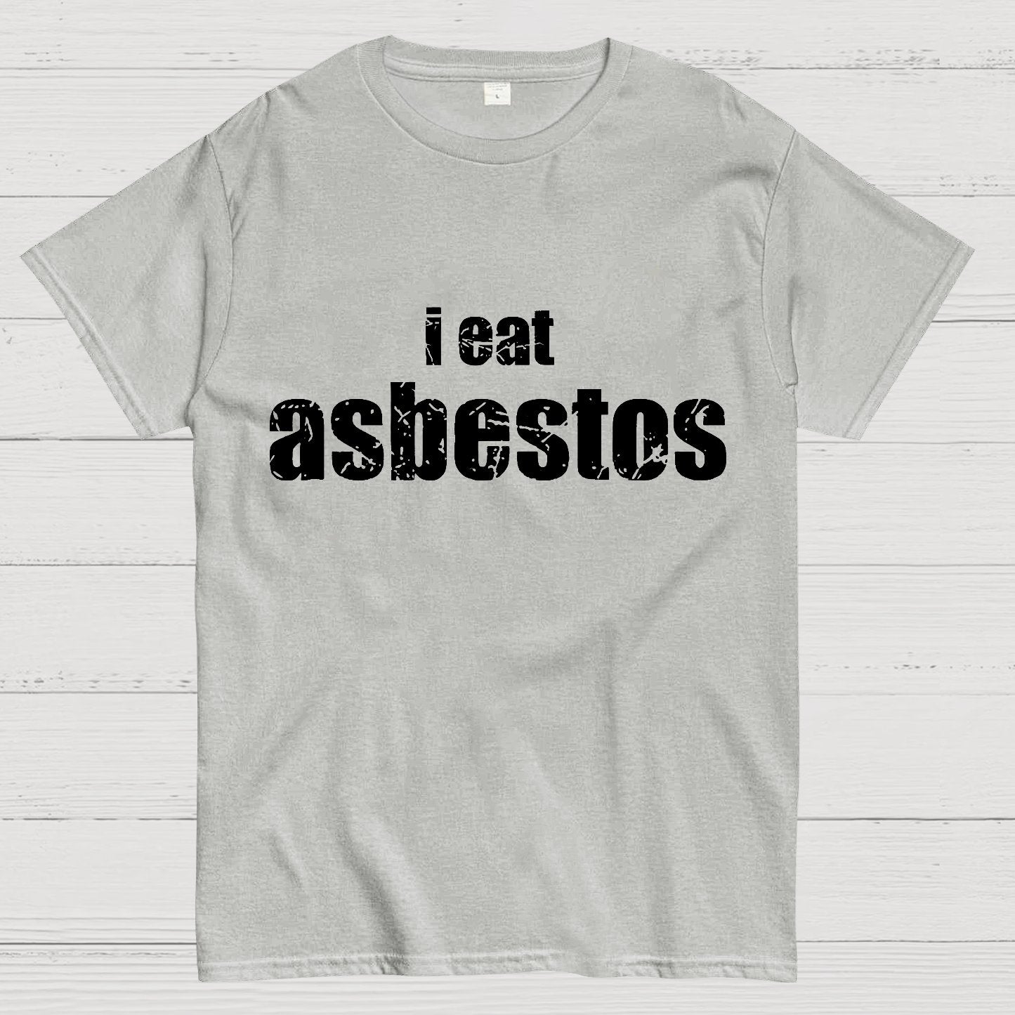 I Eat Asbestos Funny Geeks Right Geeky T-Shirt