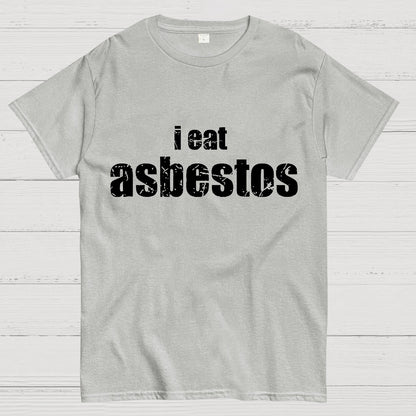 I Eat Asbestos Funny Geeks Right Geeky T-Shirt