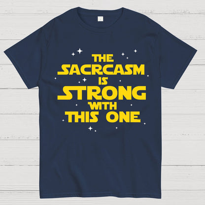 The Sarcasm Is Strong With This One Geek T-Shirt