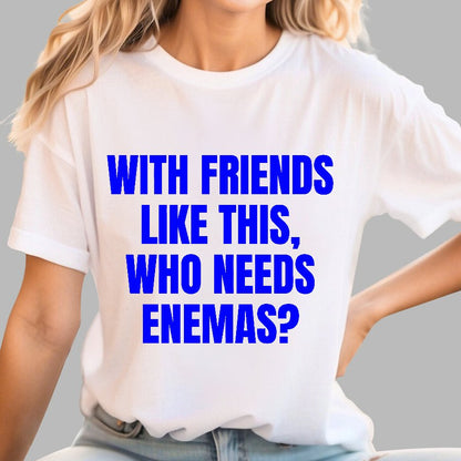With Friends Like These, Who Needs Enemies Geek T-Shirt